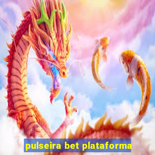 pulseira bet plataforma